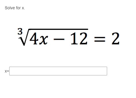 **Solve for x**

\[ \sqrt[3]{4x - 12} = 2 \]

**x =** [Textbox]