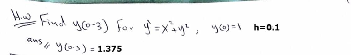 Find
ansy (0-3) = 1.375
y (0-3) for y₁=X²+ y ²,
Y(0)=1 h=0.1