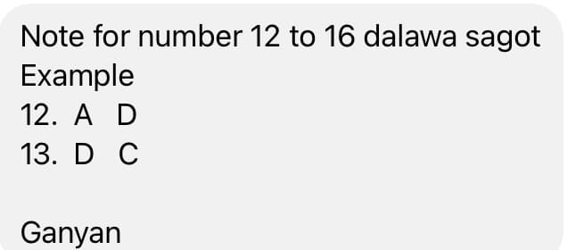 Note for number 12 to 16 dalawa sagot
Example
12. А D
13. D C
Ganyan
