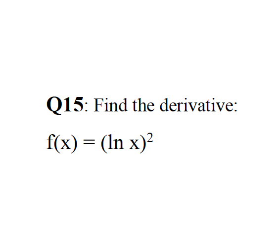 Q15: Find the derivative:
f(x) = (In x)²
