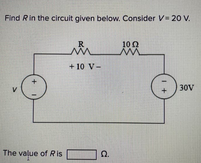 Find R in the circuit given below. Consider V= 20 V.
V
+
1
The value of Ris
R
+ 10 V-
Ω.
10 Ω
M
1 +
30V