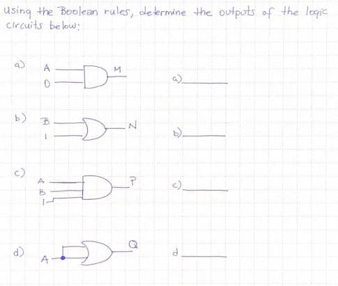 Using the Boolean rules, delermine the outputs of the logic
circuits below:
a)
A
b).
c)
c).
B
d)
A
