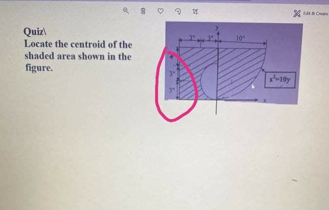 & Erdit & Create
Quiz
Locate the centroid of the
shaded area shown in the
10
figure.
-10y
