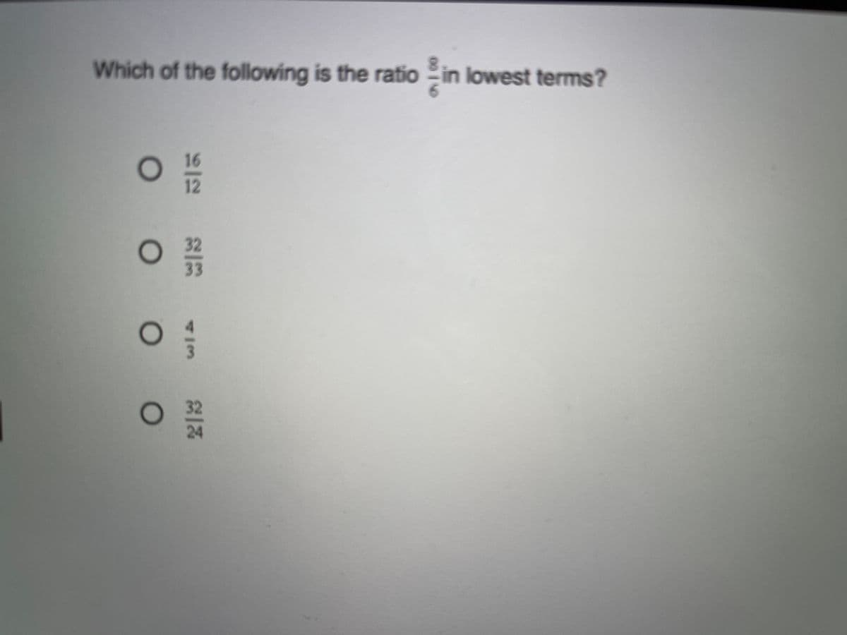 Which of the following is the ratio in lowest terms?
16
12
32
33
32
VI3
