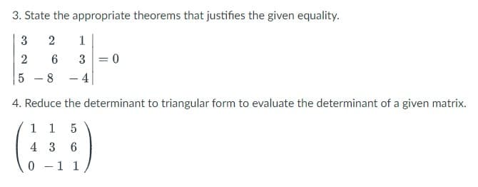 3. State the appropriate theorems that justifies the given equality.
3
2
2
1
3 = 0
6
8 - 4
4. Reduce the determinant to triangular form to evaluate the determinant of a given matrix.
1 1 5
4 3 6
0
1 1
5