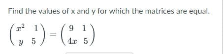 Find the values of x and y for which the matrices are equal.
1
9 1
(²)-(2¹)
y 5
5