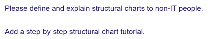 Please define and explain structural charts to non-IT people.
Add a step-by-step structural chart tutorial.