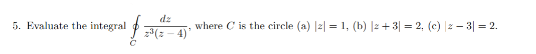 dz
where C is the circle (a) |z| = 1, (b) |z + 3| = 2, (c) |z – 3| = 2.
5. Evaluate the integral
$ 23(2 – 4)
