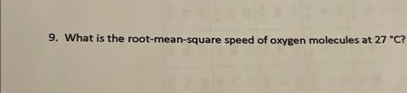 9. What is the root-mean-square speed of oxygen molecules at 27 °C?