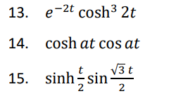 13. e-2t cosh³ 2t
14. cosh at cos at
V3 t
15. sinh - sin-
2
