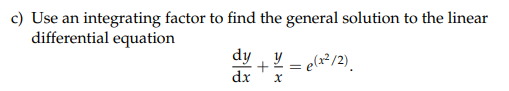 c) Use an integrating factor to find the general solution to the linear
differential equation
dy ye(x²/2).
=
+
dx x