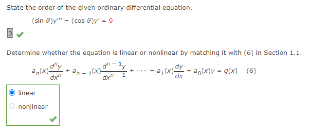 State the order of the given ordinary differential equation.
(sin 8)y" - (cos 0)y' = 9
Determine whether the equation is linear or nonlinear by matching it with (6) in Section 1.1.
dn - 1y
dy
+ ao(x)y = g(x) (6)
+ ... + a, (x)-
dx"
dx"
- 1
dx
linear
nonlinear
