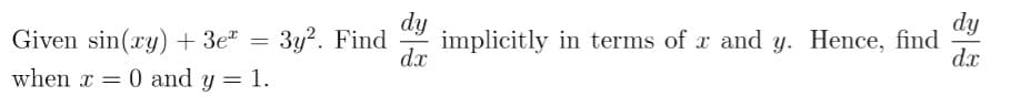 dy
dy
implicitly in terms of x and y. Hence, find
dx
Given sin(xy) + 3e* =
3y2. Find
dx
when x = 0 and y = 1.
