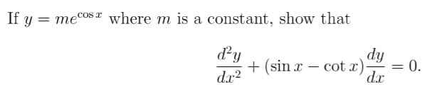 If y = mecos * where m is a constant, show that
dy
+ (sin x
da?
dy
dx
cot x)
0.
