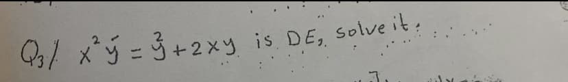 3/ xý = 3+2xy is DE, solve it:
