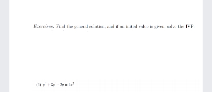 Erercises. Find the general solution, and if an initial value is given, solve the IVP:
(6) y" + 3y/ + 2y = 41?
