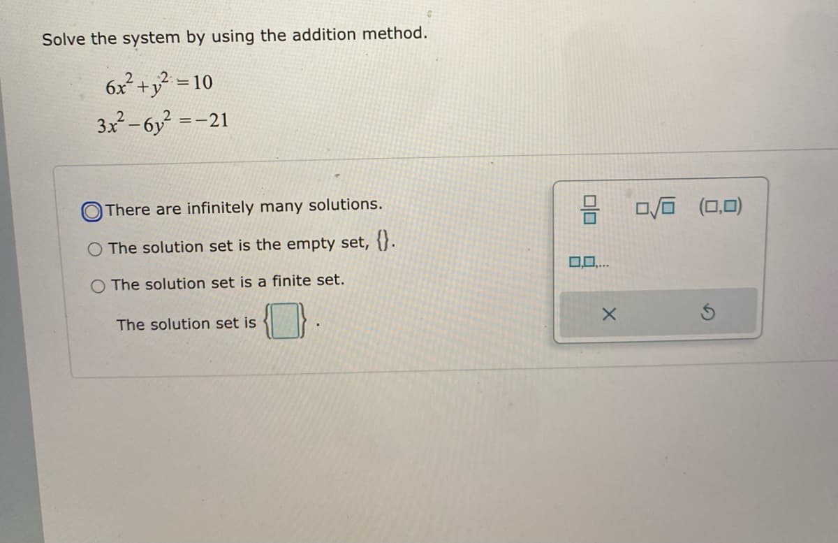 Solve the system by using the addition method.
2:
6x+y =10
3x-6y =-21
There are infinitely many solutions.
ロロ (ロロ)
O The solution set is the empty set, {}.
O The solution set is a finite set.
The solution set is
