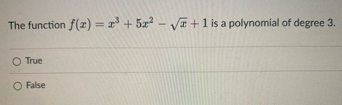 The function f(x) = x³ + 5x²-√x + 1 is a polynomial of degree 3.
O True
O False