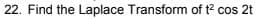 22. Find the Laplace Transform of t? cos 2t
