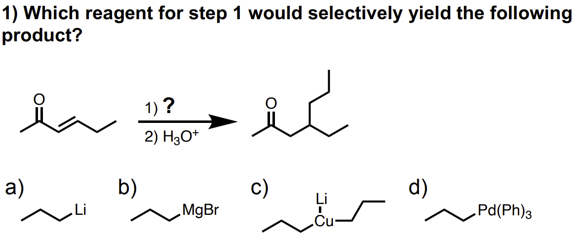 1) Which reagent for step 1 would selectively yield the following
product?
in
a)
b)
1) ?
2) H3O+
MgBr
ہو
c)
I
d)
.Pd(Ph)3