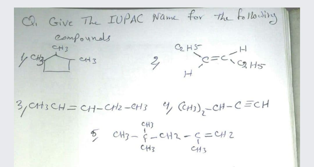 C Give The IUPAC Name for the followidy
Compounds
CH3
C2 HS
3ct3 CH=CH-CHz-CH3 CH),-CH-C =CH
CH3
CH3- ¢ -CH2-ç=CH2
CH3
C43
