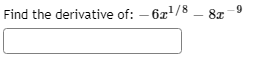 6.
Find the derivative of: – 6x/8
8x
