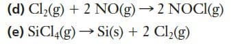 (d) Cl2(g) + 2 NO(g) →2 NOCI(g)
(e) SiCl4(g) → Si(s) + 2 Cl½(g)
