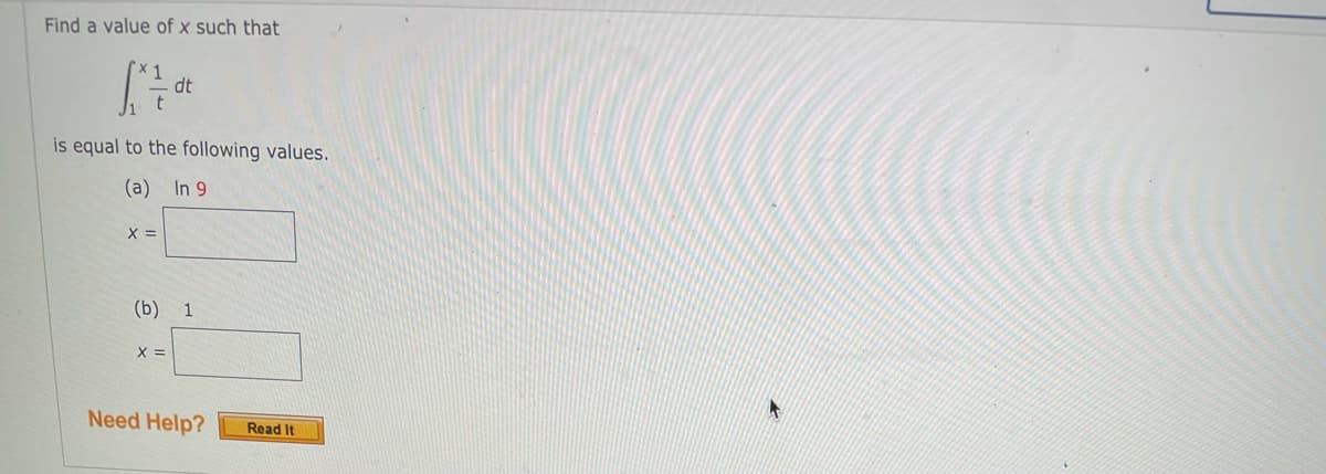 Find a value of x such that
dt
is equal to the following values.
(a) In 9
X =
(b) 1
X =
Need Help?
Read It
