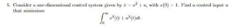 5. Consider a one-dimensional control system given by
that minimizes
zu, with z(0) = 1. Find a control input u
2² (1) + x² (1)dt.