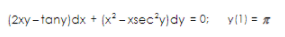 (2xy -tany)dx + (x² – xsec*y)dy = 0; y(1) = 7
%3D
