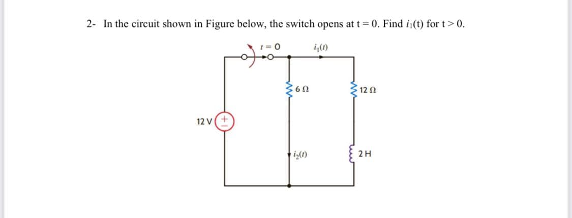 2- In the circuit shown in Figure below, the switch opens at t 0. Find i(t) for t> 0.
i,(1)
362
12 2
12 V
2H
