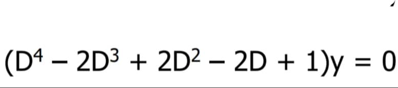 (D4 – 2D3 + 2D² – 2D + 1)y = 0
