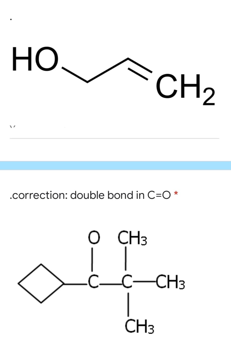 но
=CH2
.correction: double bond in C=O *
O CH3
C-C-CH3
CH3
