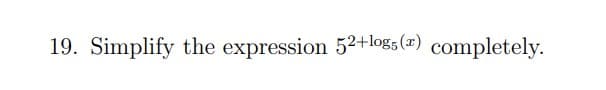 19. Simplify the expression 52+log5 (2) completely.