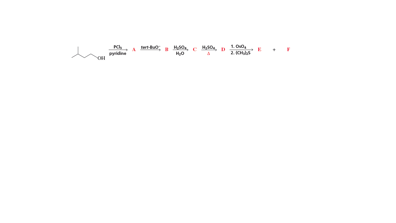 B H2SO4.
H20
1. OsO4
E
2. (CH3)2S
PCI3
tert-Buo
H2SO4, D
+
F
pyridine
A
OH
