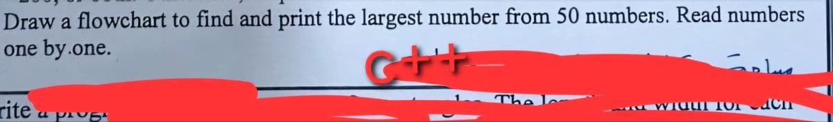 Draw a flowchart to find and print the largest number from 50 numbers. Read numbers
one by.one.
rite
a
G++
The
مسلمة