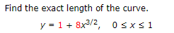 Find the exact length of the curve.
y = 1 + 8x3/2, 0sxs1
