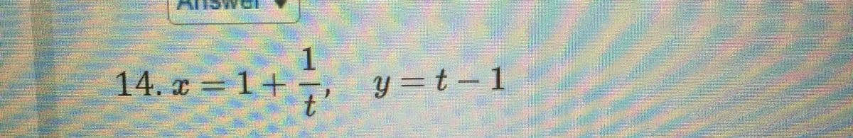 14. x
a =1+ -,
y = t – 1
t
