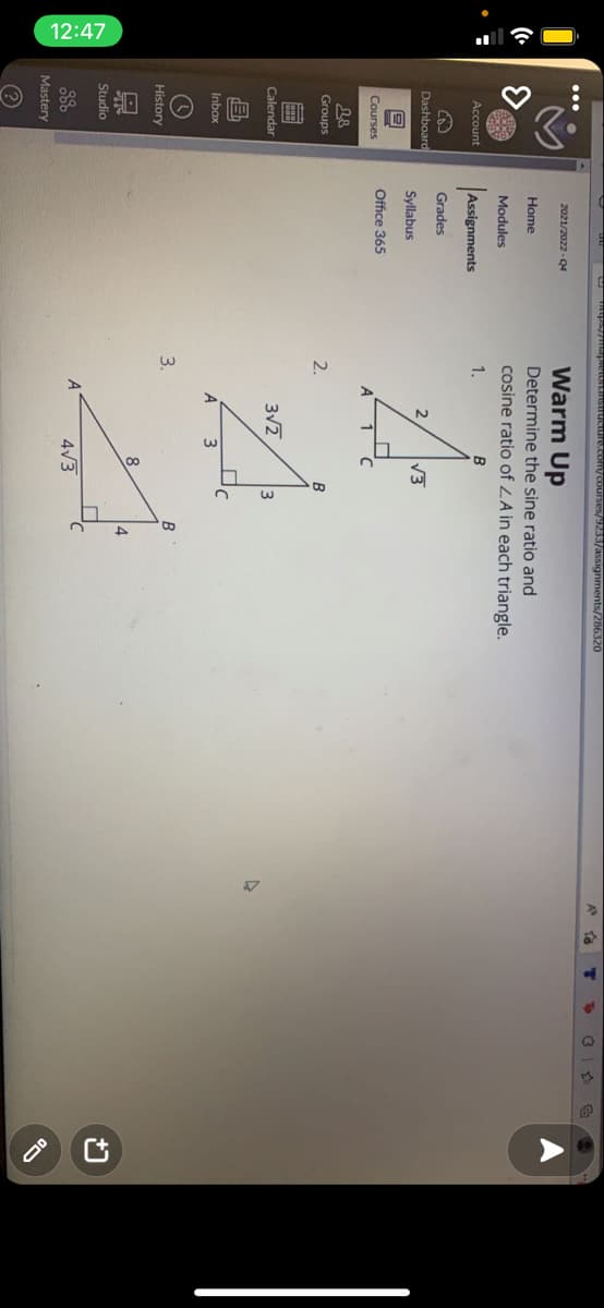 12:47
U pmapietonanstructurercom/coOurses/9233/assignments/286320
A ta
T
To
Warm Up
2021/2022 - Q4
Home
Determine the sine ratio and
cosine ratio of LA in each triangle.
Modules
Account
1.
B
Assignments
Grades
Dashboard
V3
Syllabus
Office 365
Courses
1
28
Groups
2.
Calendar
3/2
3
Inbox
3.
B
History
8
Studio
4/3
Mastery
