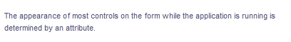 The appearance of most controls on the form while the application is running is
determined by an attribute.