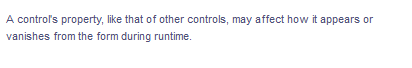 A control's property, like that of other controls, may affect how it appears or
vanishes from the form during runtime.