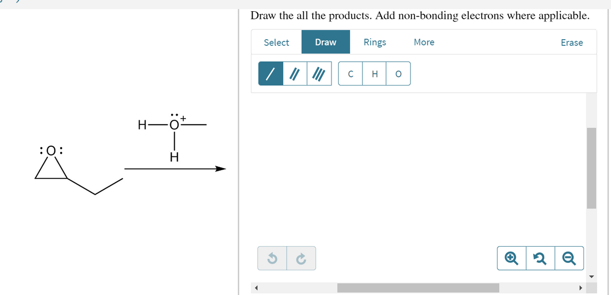 :O:
ܚܐ ܀
Draw the all the products. Add non-bonding electrons where applicable.
Select
/ ||
Draw
III
Rings
H
More
Erase
Q2 Q