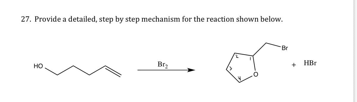 27. Provide a detailed, step by step mechanism for the reaction shown below.
HO
Br₂
Br
+
HBr