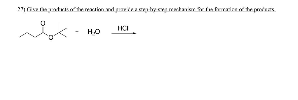 27) Give the products of the reaction and provide a step-by-step mechanism for the formation of the products.
O
not
+ H₂O
HCI