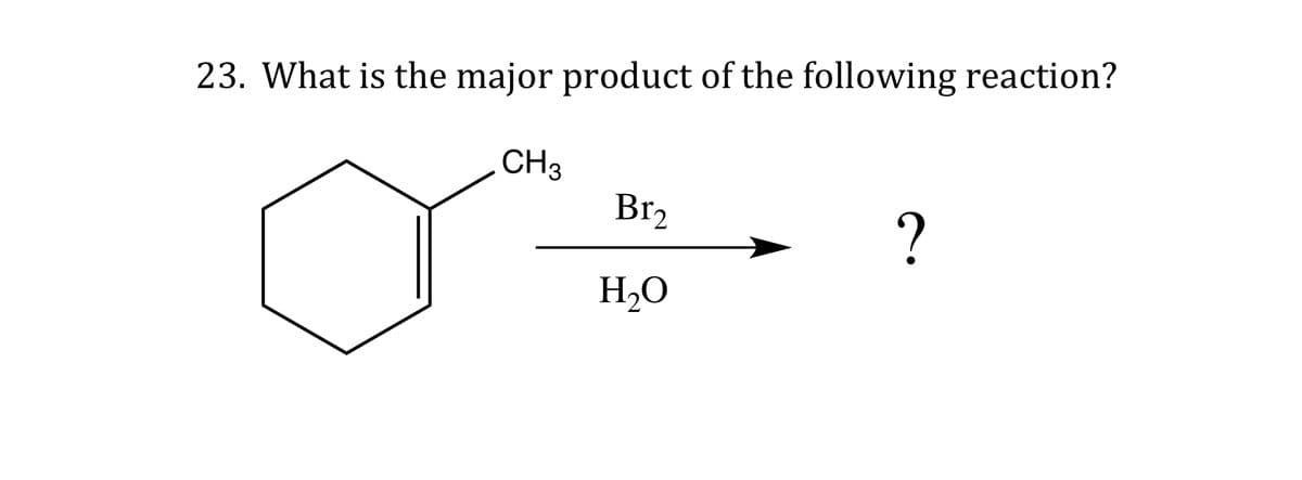 23. What is the major product of the following reaction?
CH 3
o
Br₂
H₂O
?