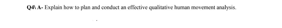 Q4\ A- Explain how to plan and conduct an effective qualitative human movement analysis.
