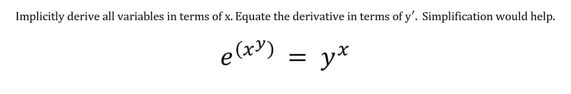 Implicitly derive all variables in terms of x. Equate the derivative in terms of y'. Simplification would help.
e(x')
y*
