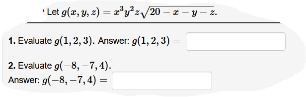 'Let g(x, y, z) = x°y°z/20 – x – y – z.
1. Evaluate g(1, 2, 3). Answer: g(1, 2, 3)
2. Evaluate g(-8, –7,4).
Answer: g(-8, – 7,4) =
