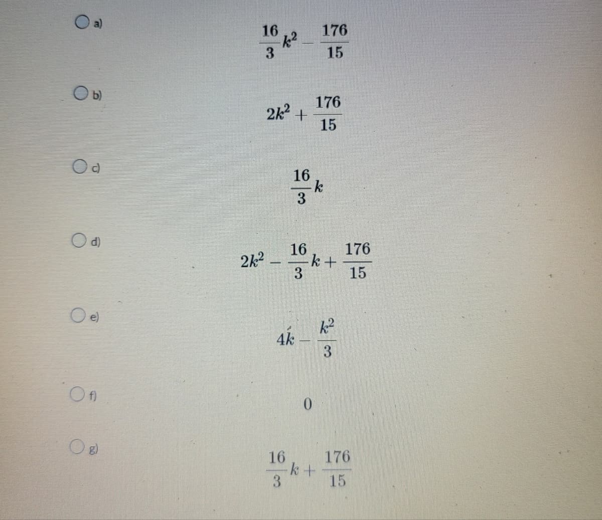 b)
Od
d)
Of
16
3
2k²
k²
2k² +
16
16
3
4k
3
16
3
176
15
176
15
k
k+
k+
k²
176
15
176
15