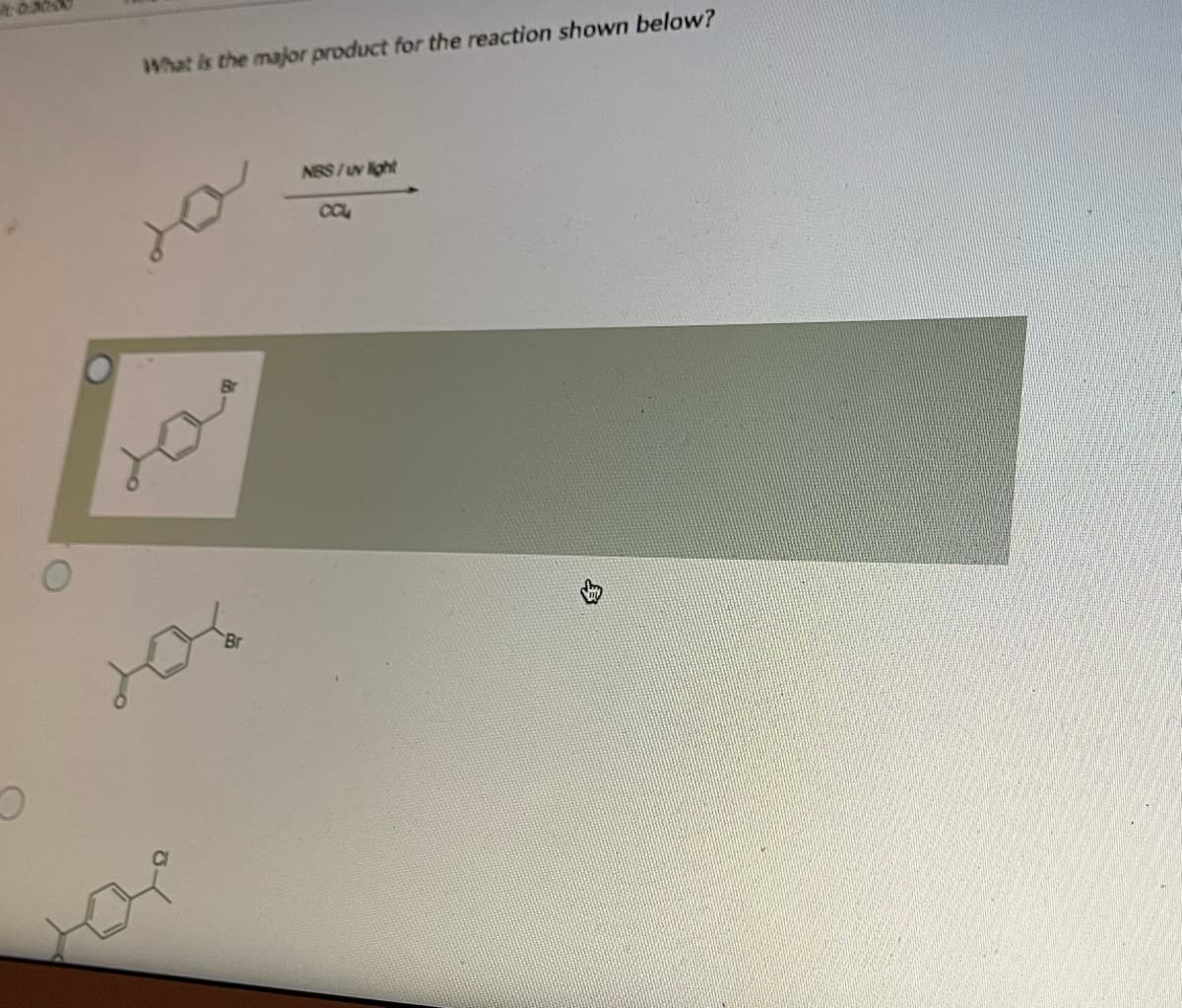 What is the major product for the reaction shown below?
NBS/uv light
Br
